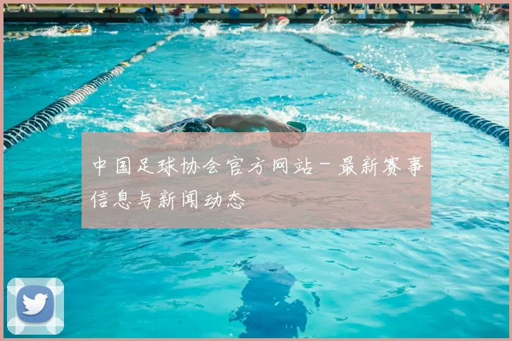 中国足球协会官方网站 - 最新赛事信息与新闻动态