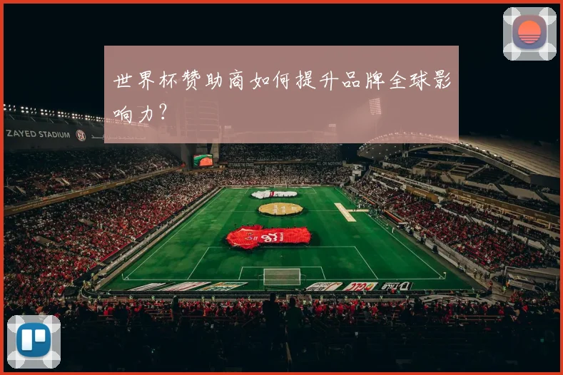 世界杯赞助商如何提升品牌全球影响力?